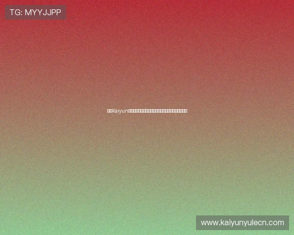 开云Kaiyun开户详解如何快速注册开启世界杯赛事直播与竞猜体验 开云Kaiyun开户详解如何快速注册开启世界杯赛事直播与竞猜体验